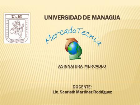 UNIVERSIDAD DE MANAGUA Asignatura: Mercadeo Docente: Lic
