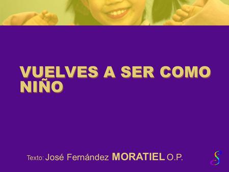 VUELVES A SER COMO NIÑO Texto: José Fernández MORATIEL O.P.