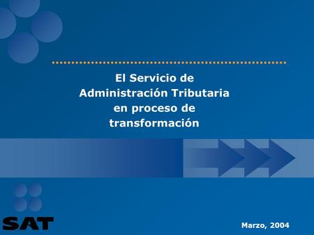 El Servicio de Administración Tributaria en proceso de transformación Marzo, 2004.
