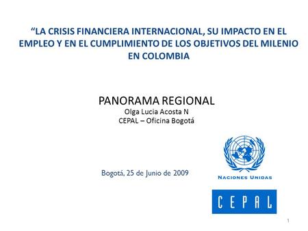 “LA CRISIS FINANCIERA INTERNACIONAL, SU IMPACTO EN EL EMPLEO Y EN EL CUMPLIMIENTO DE LOS OBJETIVOS DEL MILENIO EN COLOMBIA PANORAMA REGIONAL Olga Lucia.