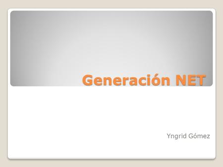 Generación NET Yngrid Gómez. Generación Generación: conjunto de personas que comparten características peculiares dado uno o varios criterios y que hacen.