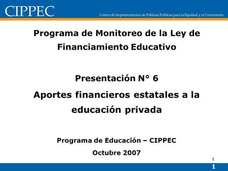 1 Programa de Monitoreo de la Ley de Financiamiento Educativo Presentación N° 6 Aportes financieros estatales a la educación privada Programa de Educación.