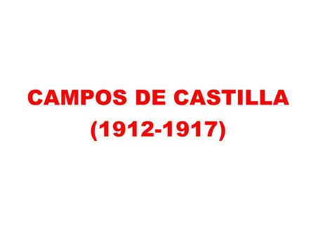 CAMPOS DE CASTILLA (1912-1917). INTRODUCCIÓN Dos etapas: * la primera saldrá a la luz en 1912, poco antes de la muerte de su esposa, Leonor Izquierdo;