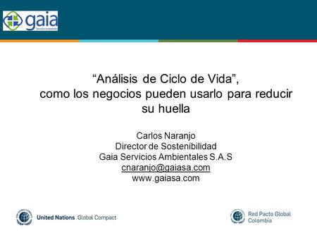 “Análisis de Ciclo de Vida”, como los negocios pueden usarlo para reducir su huella Carlos Naranjo Director de Sostenibilidad Gaia Servicios Ambientales.