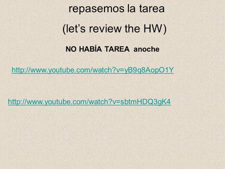 repasemos la tarea (let’s review the HW) NO HABÍA TAREA anoche