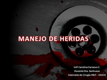 MANEJO DE HERIDAS Intª Carolina Carrasco C. Docente Dra. Sanhueza