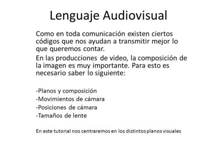 Lenguaje Audiovisual Como en toda comunicación existen ciertos códigos que nos ayudan a transmitir mejor lo que queremos contar. En las producciones de.