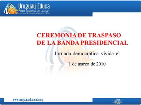 CEREMONIA DE TRASPASO DE LA BANDA PRESIDENCIAL Jornada democrática vivida el 11 de marzo de 2010.