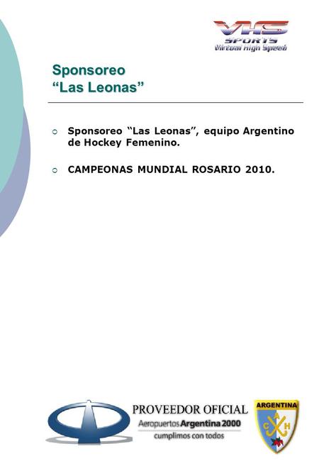 Sponsoreo “Las Leonas”  Sponsoreo “Las Leonas”, equipo Argentino de Hockey Femenino.  CAMPEONAS MUNDIAL ROSARIO 2010.