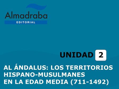 UNIDAD 2 AL ÁNDALUS: LOS TERRITORIOS HISPANO-MUSULMANES EN LA EDAD MEDIA (711-1492)