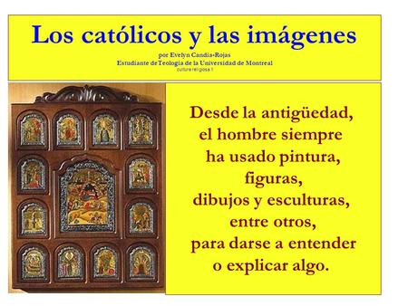 Los católicos y las imágenes por Evelyn Candia-Rojas Estudiante deTeologia de la Universidad de Montreal cultura religiosa 1 Desde la antigüedad, el hombre.