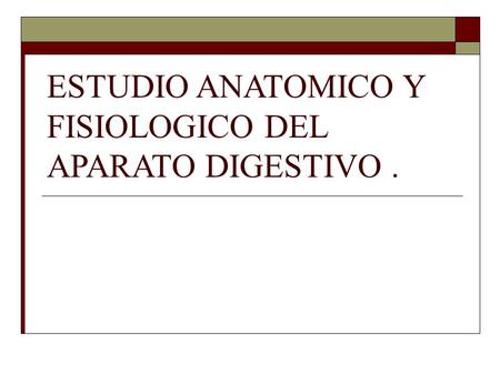 ESTUDIO ANATOMICO Y FISIOLOGICO DEL APARATO DIGESTIVO.