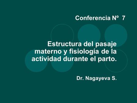 Conferencia Nº 7 Estructura del pasaje materno y fisiología de la actividad durante el parto. Dr. Nagayeva S. Traducción al Español, por Dr. Nicolás Padilla,