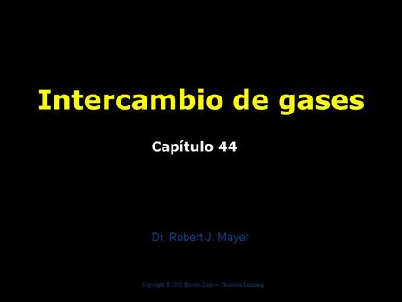 Intercambio de gases Capítulo 44 Dr. Robert J. Mayer.