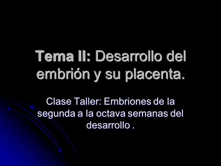 Tema II: Desarrollo del embrión y su placenta.