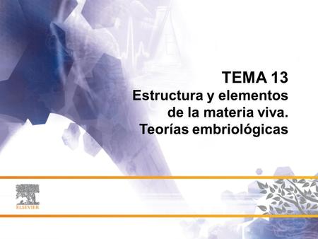 TEMA 13 Estructura y elementos de la materia viva. Teorías embriológicas.