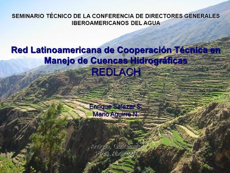 SEMINARIO TÉCNICO DE LA CONFERENCIA DE DIRECTORES GENERALES IBEROAMERICANOS DEL AGUA Red Latinoamericana de Cooperación Técnica en Manejo de Cuencas Hidrográficas.