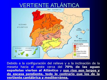 VERTIENTE ATLÁNTICA Debido a la configuración del relieve y a la inclinación de la meseta hacia el oeste cerca del 70% de las aguas españolas vierten al.