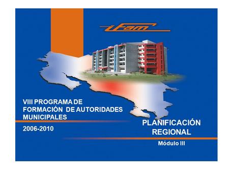 VIII PROGRAMA DE FORMACIÓN DE AUTORIDADES MUNICIPALES 2006-2010 PLANIFICACIÓN REGIONAL Módulo III.