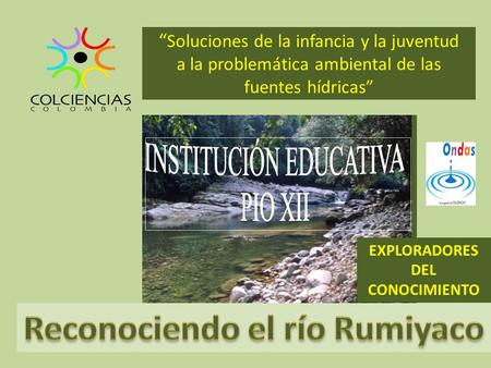 EXPLORADORES DEL CONOCIMIENTO Reconociendo el río Rumiyaco