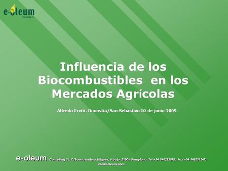 Influencia de los Biocombustibles en los Mercados Agr í colas e-oleum Consulting SL. C/Buenaventura I ñ iguez, 6 bajo. 31006 Pamplona. Tel +34 948293578.