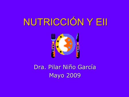 NUTRICCIÓN Y EII Dra. Pilar Niño García Mayo 2009.