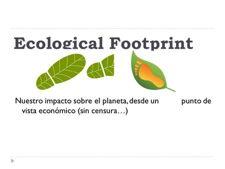 Ecological Footprint Nuestro impacto sobre el planeta, desde un punto de vista económico (sin censura…)