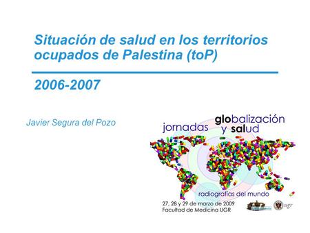 Situación de salud en los territorios ocupados de Palestina (toP) 2006-2007 Javier Segura del Pozo.