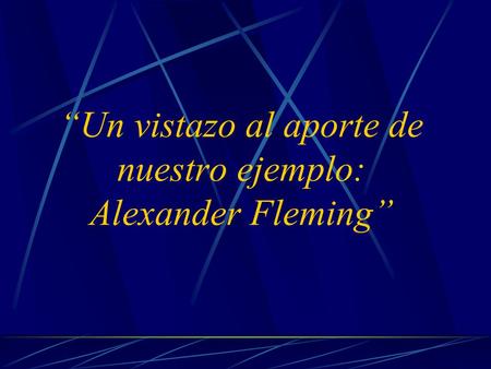 “Un vistazo al aporte de nuestro ejemplo: Alexander Fleming”