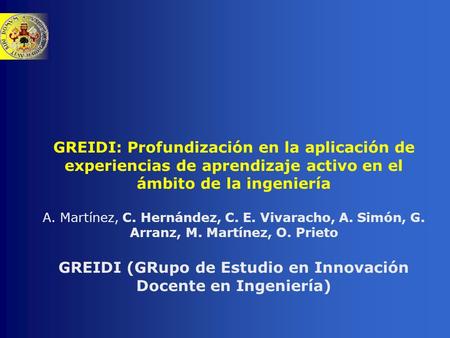 GREIDI: Profundización en la aplicación de experiencias de aprendizaje activo en el ámbito de la ingeniería A. Martínez, C. Hernández, C. E. Vivaracho,