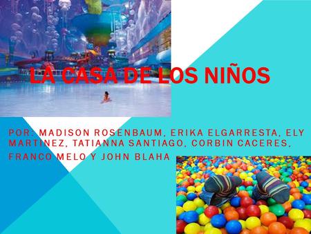 La casa de los Niños Por: Madison Rosenbaum, Erika elgarresta, Ely Martinez, tatianna Santiago, Corbin Caceres, Franco melo y John Blaha.