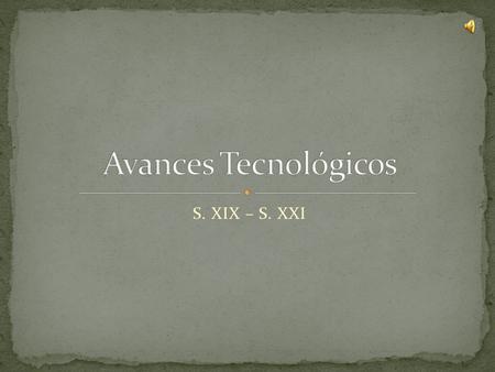 S. XIX – S. XXI. Las principales innovaciones tecnológicas fueron: En la industria La invención creciente de aparatos domésticos La obtención de nuevos.