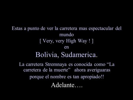 Estas a punto de ver la carretera mas espectacular del mundo [ Very, very High Way ! ] en Bolivia, Sudamerica. La carretera Stremnaya es conocida como.