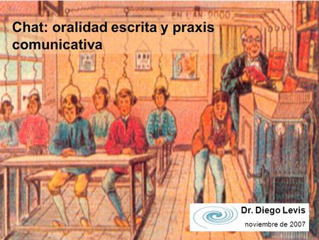 Chat: oralidad escrita y praxis comunicativa Dr. Diego Levis noviembre de 2007.