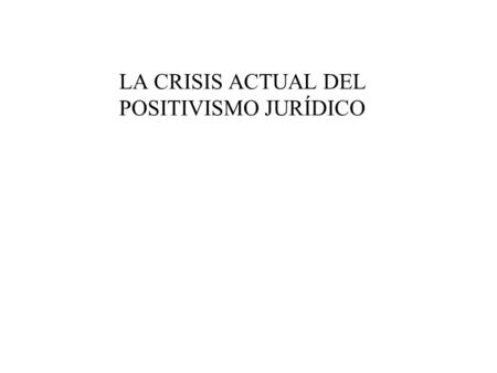 LA CRISIS ACTUAL DEL POSITIVISMO JURÍDICO
