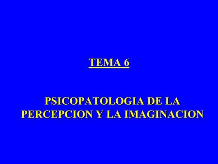 PSICOPATOLOGIA DE LA PERCEPCION Y LA IMAGINACION