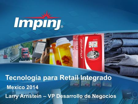 Tecnología para Retail Integrado Mexico 2014 Larry Arnstein – VP Desarrollo de Negocios.