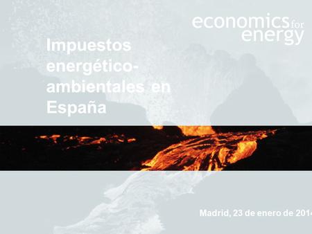 Madrid, 11 de Enero de 2013 Impuestos energético- ambientales en España Madrid, 23 de enero de 2014.