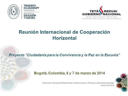 Dirección General de Relaciones Internaciones y Enlaces Interinstitucionales Marzo del 2014 Reunión Internacional de Cooperación Horizontal Proyecto “Ciudadanía.