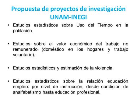 Propuesta de proyectos de investigación UNAM-INEGI Estudios estadísticos sobre Uso del Tiempo en la población. Estudios sobre el valor económico del trabajo.