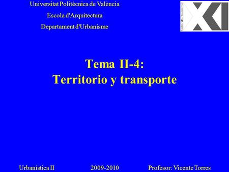 Tema II-4: Territorio y transporte Universitat Politècnica de València Escola d'Arquitectura Departament d'Urbanisme Urbanística II 2009-2010 Profesor: