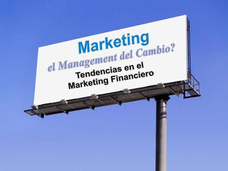 Posgrado de Especialización en Administración de Organizaciones Financieras Tendencias en el Marketing Financiero Marketing… aquí …?