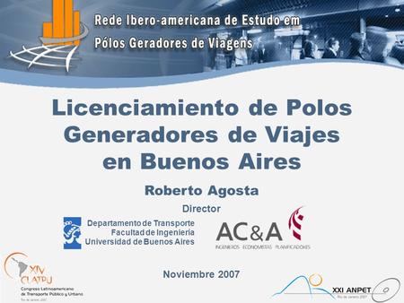 Licenciamiento de Polos Generadores de Viajes en Buenos Aires Roberto Agosta Noviembre 2007 Departamento de Transporte Facultad de Ingeniería Universidad.