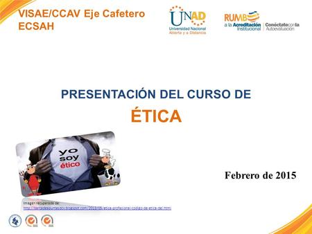 VISAE/CCAV Eje Cafetero ECSAH PRESENTACIÓN DEL CURSO DE ÉTICA Febrero de 2015 Imagen recuperada de: