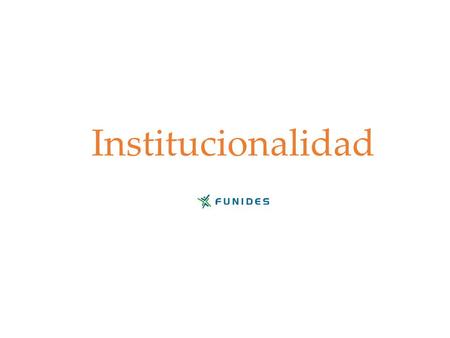 Institucionalidad Las Organizaciones no son las únicas instituciones y no todas tienen que ser formales. InstitucionesOrganizaciones Formales (leyes)