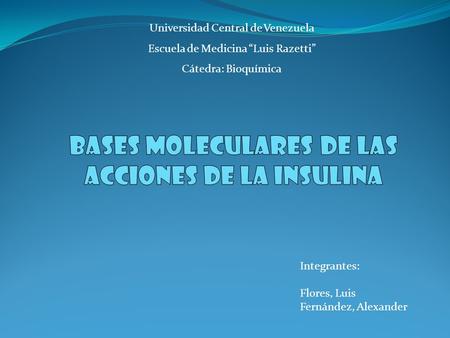 Integrantes: Flores, Luis Fernández, Alexander Universidad Central de Venezuela Escuela de Medicina “Luis Razetti” Cátedra: Bioquímica.