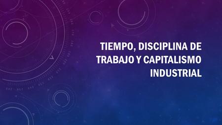Tiempo, disciplina de trabajo y capitalismo industrial