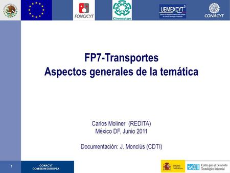 CONACYT COMISION EUROPEA 1 FP7-Transportes Aspectos generales de la temática Carlos Moliner (REDITA) México DF, Junio 2011 Documentación: J. Monclús (CDTI)