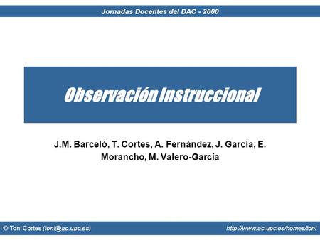 Jornadas Docentes del DAC - 2000 © Toni Cortes  Observación Instruccional J.M. Barceló, T. Cortes, A. Fernández,