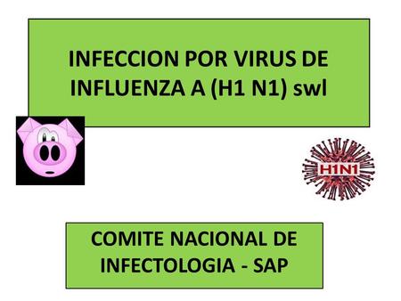 INFECCION POR VIRUS DE INFLUENZA A (H1 N1) swl COMITE NACIONAL DE INFECTOLOGIA - SAP.